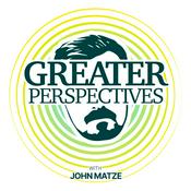 Podcast Greater Perspectives with John Matze