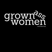 Podcast Grown Ass Women with Nina Foxx