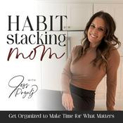 Podcast Habit Stacking Mom | Routines, Consistency, Planning, Overwhelm, Organization, Declutter, Healthy Habits, Balance, Goals, SAHM