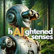 Podcast hAIghtened senses: how AI and technology are enhancing and expanding our human senses
