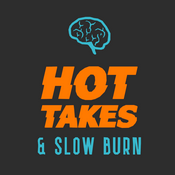 Podcast Hot Takes & Slow Burn