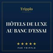 Podcast Hôtels de luxe au banc d’essai par Tripplo