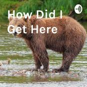 Podcast How Did I Get Here