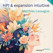 Podcast HPI & expansion intuitive - Matthieu Lassagne - s'autoriser à vivre une élévation multipotentielle en toute légèreté et justesse