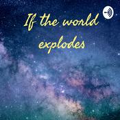 Podcast If the world explodes