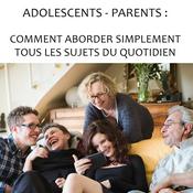Podcast ADOLESCENTS - PARENTS : Comment aborder simplement tous les sujets du quotidien ?