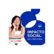 Podcast Impacto Social por Célia Kano