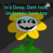 Podcast In a Deep, Dark hole, Undertale from top to bottom.