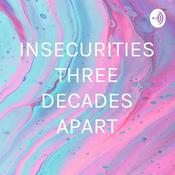 Podcast INSECURITIES THREE DECADES APART