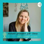 Podcast Instant Présent par Olivia - Pour un quotidien plus serein