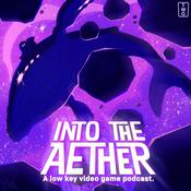Podcast Into the Aether - A Low Key Video Game Podcast