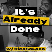 Podcast It’s Already Done w/ RicoSoLoco