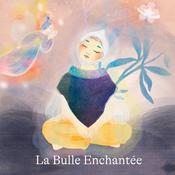 Podcast La bulle enchantée, des histoires pour grandir le coeur léger 🌱✨