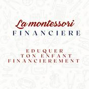 Podcast La Montessori Financière- Education financière enfant - Enfant et argent
