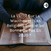 Podcast La Vérité Sur La Wacthower ! Les Religions Sont-elles Bonne Ou Pas En 2020 ?