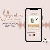 Podcast L ’Aventure d’un Monde Anxieux - Le Podcast avec Alexandra Valiquette