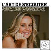 Podcast L'ART DE S'ECOUTER avec Aurore Roegiers