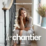 Podcast Le Chantier - Travaux et rénovation