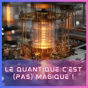 Podcast Le Quantique c'est (pas) magique !