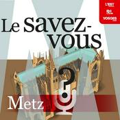 Podcast Le savez-vous ? Metz et environs