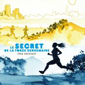 Podcast Le secret de la force surhumaine (ma version)
