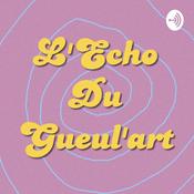 Podcast L'Echo Du Gueul'Art