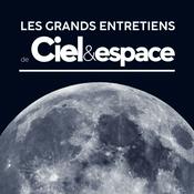 Podcast Les grands entretiens de Ciel & Espace
