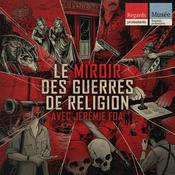 Podcast Le Miroir des Guerres de Religion / Les voix de la Saint-Barthélemy - avec Jérémie Foa - Regards protestants [True crime historique]