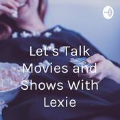 Podcast Let’s Talk Movies and Shows With Lexie