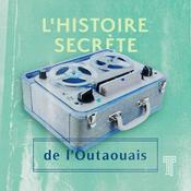 Podcast L'histoire secrète de l'Outaouais