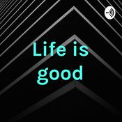 Podcast Life is good