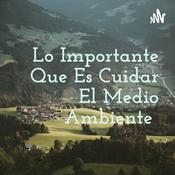 Podcast Lo Importante Que Es Cuidar El Medio Ambiente