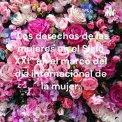 Podcast “Los derechos de las mujeres en el Siglo XXI” en el marco del día internacional de la mujer.