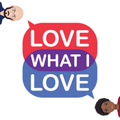 Podcast Love What I Love