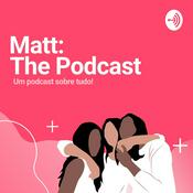 Podcast Matt: The Podcast