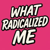 Podcast “What Radicalized Me”