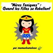 Podcast Mères Toxiques : Quand les Filles se Rebellent !