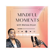 Podcast Mindful Moments with Malissa Bryan