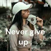 Podcast Never give up .