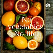 Podcast No vegetables! No life!