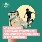 Podcast Nos enfants, les écrans et Internet : comment les sensibiliser et les protéger ?