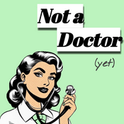 Podcast Not a Doctor (yet)