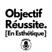 Podcast Objectif Réussite [En Esthétique]