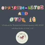 Podcast Overstimulated and Over It: A Podcast for Women in Perimenopause with ADHD