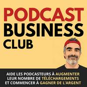 Podcast Podcast Business Club - augmenter les téléchargements et la monétisation de ton podcast