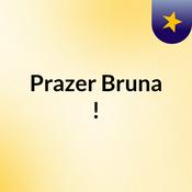 Podcast Prazer, Bruna !