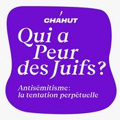 Podcast Qui a peur des Juifs ? Antisémitisme, la tentation perpétuelle
