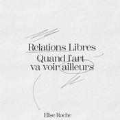 Podcast Relations Libres, quand l'art va voir ailleurs