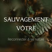 Podcast Sauvagement Vôtre