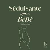 Podcast SÉDUISANTE APRÈS BÉBÉ